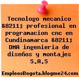 Tecnologo mecanico &8211; profesional en programacion cnc en Cundinamarca &8211; DMA ingenieria de diseños y montajes S.A.S