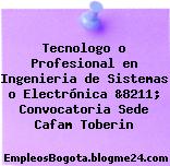 Tecnologo o Profesional en Ingenieria de Sistemas o Electrónica &8211; Convocatoria Sede Cafam Toberin