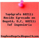 Topógrafo &8211; Recién Egresado en Bogotá, D.C. &8211; Txf Ingenieria