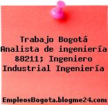 Trabajo Bogotá Analista de ingeniería &8211; Ingeniero Industrial Ingeniería