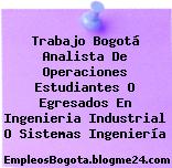 Trabajo Bogotá Analista De Operaciones Estudiantes O Egresados En Ingenieria Industrial O Sistemas Ingeniería