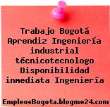 Trabajo Bogotá Aprendiz Ingeniería industrial técnicotecnologo Disponibilidad inmediata Ingeniería