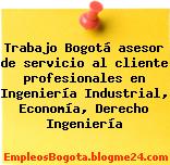 Trabajo Bogotá asesor de servicio al cliente profesionales en Ingeniería Industrial, Economía, Derecho Ingeniería