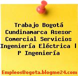 Trabajo Bogotá Cundinamarca Asesor Comercial Servicios Ingeniería Eléctrica | P Ingeniería