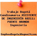 Trabajo Bogotá Cundinamarca ASISTENTE DE INGENIERÍA &8211; PUENTE ARANDA Ingeniería