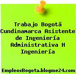 Trabajo Bogotá Cundinamarca Asistente de Ingeniería Administrativa H Ingeniería