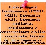 Trabajo Bogotá Cundinamarca (FY351) &8211; Ingeniería civil, ingeniería sanitaria, arquitectura o construcciones civiles | coordinador técnico de obra Ingeniería