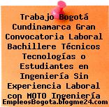 Trabajo Bogotá Cundinamarca Gran Convocatoria Laboral Bachillere Técnicos Tecnologías o Estudiantes en Ingeniería Sin Experiencia Laboral con MOTO Ingeniería