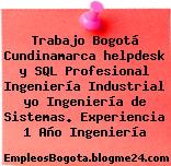 Trabajo Bogotá Cundinamarca helpdesk y SQL Profesional Ingeniería Industrial yo Ingeniería de Sistemas. Experiencia 1 Año Ingeniería