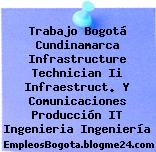 Trabajo Bogotá Cundinamarca Infrastructure Technician Ii Infraestruct. Y Comunicaciones Producción IT Ingenieria Ingeniería