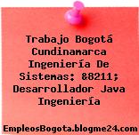 Trabajo Bogotá Cundinamarca Ingeniería De Sistemas: &8211; Desarrollador Java Ingeniería