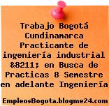 Trabajo Bogotá Cundinamarca Practicante de ingeniería industrial &8211; en Busca de Practicas 8 Semestre en adelante Ingeniería