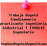 Trabajo Bogotá Cundinamarca practicante ingenieria industrial | [YA914] Ingeniería