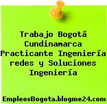 Trabajo Bogotá Cundinamarca Practicante Ingeniería redes y Soluciones Ingeniería