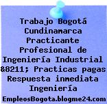 Trabajo Bogotá Cundinamarca Practicante Profesional de Ingeniería Industrial &8211; Practicas pagas Respuesta inmediata Ingeniería