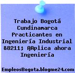 Trabajo Bogotá Cundinamarca Practicantes en Ingeniería Industrial &8211; ¡Aplica ahora Ingeniería