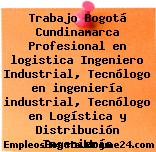 Trabajo Bogotá Cundinamarca Profesional en logistica Ingeniero Industrial, Tecnólogo en ingeniería industrial, Tecnólogo en Logística y Distribución Ingeniería