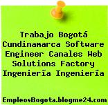 Trabajo Bogotá Cundinamarca Software Engineer Canales Web Solutions Factory Ingeniería Ingeniería