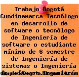 Trabajo Bogotá Cundinamarca Tecnólogo en desarrollo de software o tecnólogo de Ingeniería de software o estudiante mínimo de 6 semestre de Ingeniería de sistemas o Ingeniería de software Ingeniería