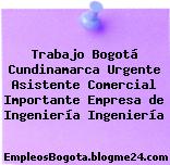 Trabajo Bogotá Cundinamarca Urgente Asistente Comercial Importante Empresa de Ingeniería Ingeniería