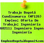 Trabajo Bogotá Cundinamarca (WP126) Empleo: Oferta De Trabajo: Ingeniería &8211; Ingeniero Ingen Ingeniería
