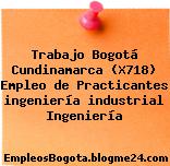 Trabajo Bogotá Cundinamarca (X718) Empleo de Practicantes ingeniería industrial Ingeniería