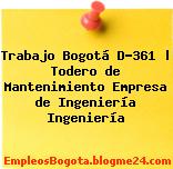 Trabajo Bogotá D-361 | Todero de Mantenimiento Empresa de Ingeniería Ingeniería