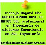 Trabajo Bogotá Dba ADMINISTRADO BASE DE DATOS SQL profesional en Ingeniería de sistemas Experiencia en SQL Ingeniería