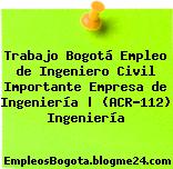 Trabajo Bogotá Empleo de Ingeniero Civil Importante Empresa de Ingeniería | (ACR-112) Ingeniería