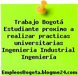 Trabajo Bogotá Estudiante proximo a realizar practicas universitarias Ingenieria Industrial Ingeniería