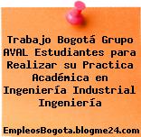 Trabajo Bogotá Grupo AVAL Estudiantes para Realizar su Practica Académica en Ingeniería Industrial Ingeniería