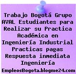Trabajo Bogotá Grupo AVAL Estudiantes para Realizar su Practica Académica en Ingeniería Industrial Practicas pagas Respuesta inmediata Ingeniería
