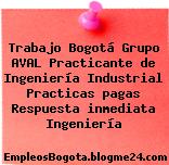 Trabajo Bogotá Grupo AVAL Practicante de Ingeniería Industrial Practicas pagas Respuesta inmediata Ingeniería