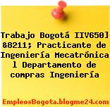 Trabajo Bogotá IIV650] &8211; Practicante de Ingeniería Mecatrónica l Departamento de compras Ingeniería