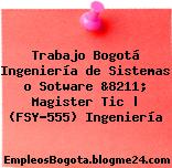 Trabajo Bogotá Ingeniería de Sistemas o Sotware &8211; Magister Tic | (FSY-555) Ingeniería