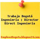 Trabajo Bogotá Ingeniería : Director Direct Ingeniería