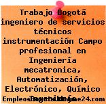 Trabajo Bogotá ingeniero de servicios técnicos instrumentación Campo profesional en Ingeniería mecatronica, Automatización, Electrónico, Químico Ingeniería