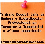 Trabajo Bogotá Jefe de Bodega y Distribucion Profesional en Ingenieria Industrial o afines Ingeniería