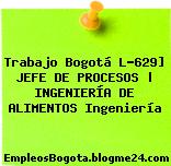 Trabajo Bogotá L-629] JEFE DE PROCESOS | INGENIERÍA DE ALIMENTOS Ingeniería