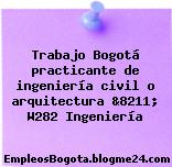 Trabajo Bogotá practicante de ingeniería civil o arquitectura &8211; W282 Ingeniería