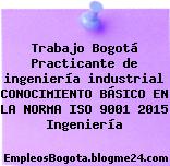 Trabajo Bogotá Practicante de ingeniería industrial CONOCIMIENTO BÁSICO EN LA NORMA ISO 9001 2015 Ingeniería