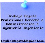 Trabajo Bogotá Profesional Derecho ó Administración ó Ingeniería Ingeniería
