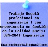Trabajo Bogotá profesional en ingeniería | con experiencia en Gestión de la Calidad &8211; [GN-284] Ingeniería