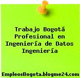Trabajo Bogotá Profesional en Ingeniería de Datos Ingeniería