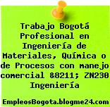 Trabajo Bogotá Profesional en Ingeniería de Materiales, Química o de Procesos con manejo comercial &8211; ZN230 Ingeniería