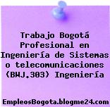 Trabajo Bogotá Profesional en Ingeniería de Sistemas o telecomunicaciones (BWJ.303) Ingeniería