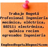 Trabajo Bogotá Profesional Ingeniería mecánica, eléctrica, &8211; electrónica, química recien egresados Ingeniería