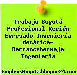 Trabajo Bogotá Profesional Recién Egresado Ingeniería Mecánica- Barrancabermeja Ingeniería
