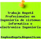 Trabajo Bogotá Profesionales en Ingeniería de sistemas informatica o electronica Ingeniería