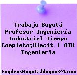 Trabajo Bogotá Profesor Ingeniería Industrial Tiempo Completo:Ulacit | OIU Ingeniería